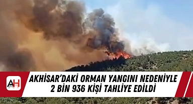 Akhisar’daki Orman Yangını Nedeniyle 2 Bin 936 Kişi Tahliye Edildi