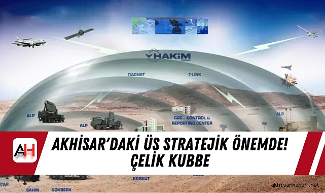 Akhisar'daki Üs Stratejik Önemde! Çelik Kubbe