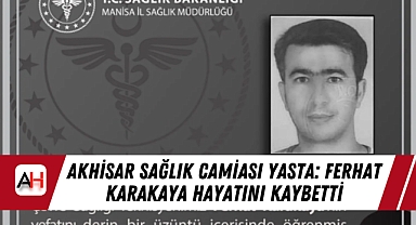 Akhisar Sağlık Camiası Yasta: Ferhat Karakaya Hayatını Kaybetti