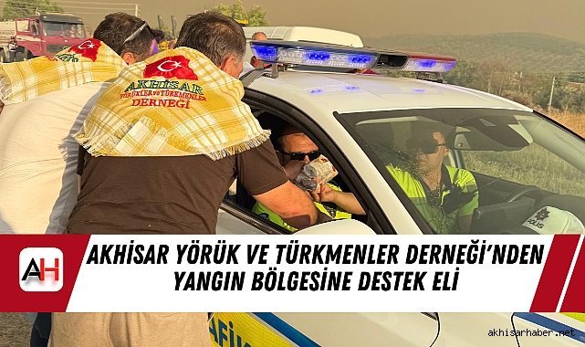 Akhisar Yörük ve Türkmenler Derneği'nden Yangın Bölgesine Destek Eli