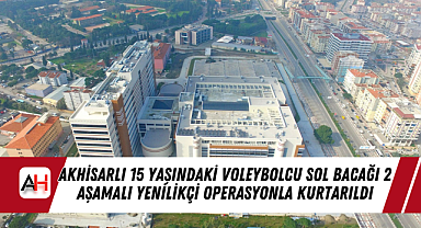 Akhisarlı 15 Yaşındaki Voleybolcu Sol Bacağı 2 Aşamalı Yenilikçi Operasyonla Kurtarıldı