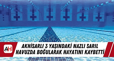 Akhisarlı 3 Yaşındaki Nazlı Sarıl Havuzda Boğularak Hayatını Kaybetti