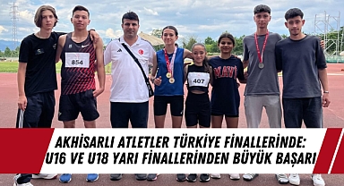 Akhisarlı Atletler Türkiye Finallerinde: U16 ve U18 Yarı Finallerinden Büyük Başarı