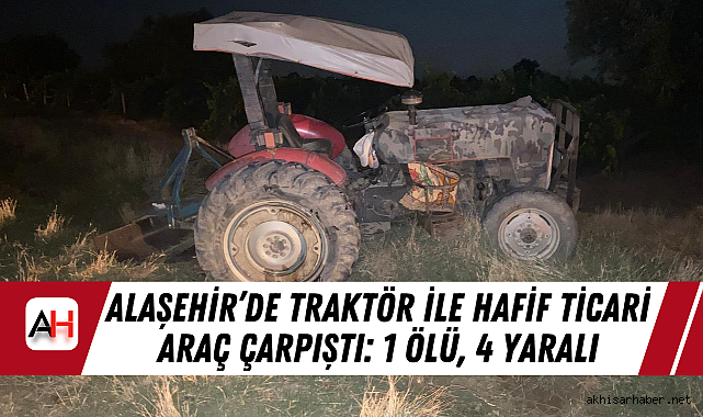 Alaşehir’de traktör ile hafif ticari araç çarpıştı: 1 Ölü, 4 yaralı
