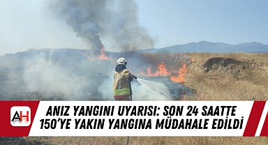 Anız Yangını Uyarısı: Son 24 Saatte 150'ye Yakın Yangına Müdahale Edildi