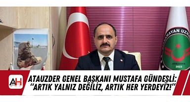 ATAUZDER Genel Başkanı Mustafa Gündeşli: “Artık Yalnız Değiliz, Artık Her Yerdeyiz!”