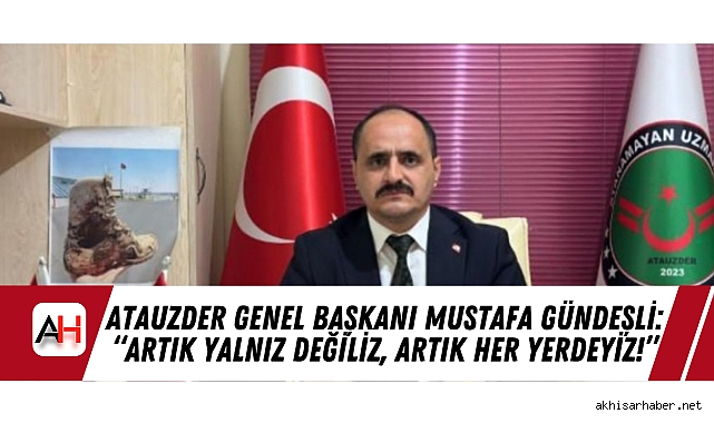ATAUZDER Genel Başkanı Mustafa Gündeşli: “Artık Yalnız Değiliz, Artık Her Yerdeyiz!”