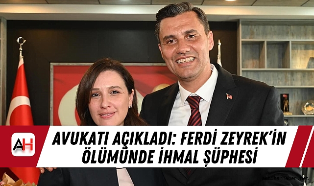 Avukatı Açıkladı: Ferdi Zeyrek’in Ölümünde İhmal Şüphesi