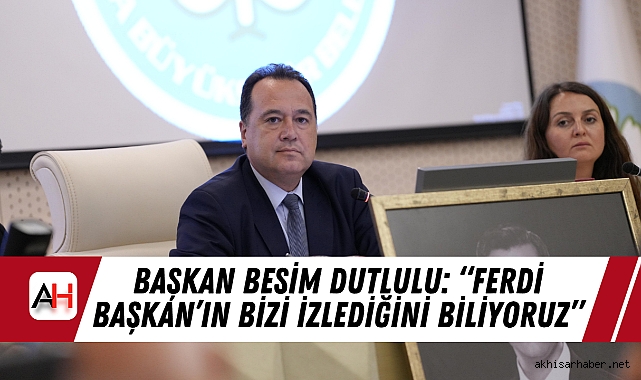 Başkan Besim Dutlulu: "Ferdi Başkan'ın bizi izlediğini biliyoruz"