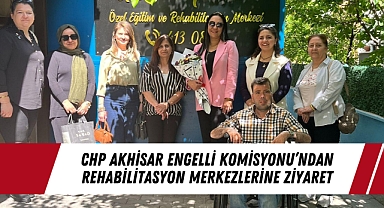 CHP Akhisar Engelli Komisyonu'ndan Rehabilitasyon Merkezlerine Ziyaret