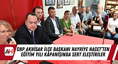 CHP Akhisar İlçe Başkanı Hayriye Hacet'ten Eğitim Yılı Kapanışında Sert Eleştiriler