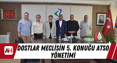 Dostlar Meclisin 5. Konuğu ATSO yönetimi
