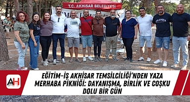 Eğitim-İş Akhisar Temsilciliği'nden Yaza Merhaba Pikniği: Dayanışma, Birlik ve Coşku Dolu Bir Gün