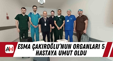Esma Çakıroğlu'nun organları 5 hastaya umut oldu