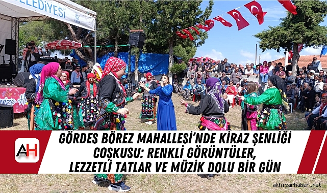 Gördes Börez Mahallesi’nde Kiraz Şenliği Coşkusu: Renkli Görüntüler, Lezzetli Tatlar ve Müzik Dolu Bir Gün