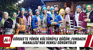 Gördes’te Yörük Kültürüyle Düğün: Fundacık Mahallesi'nde Renkli Görüntüler