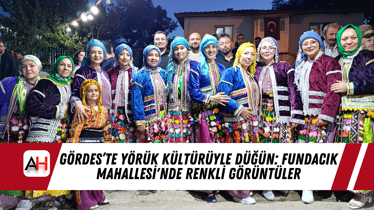 Gördes’te Yörük Kültürüyle Düğün: Fundacık Mahallesi'nde Renkli Görüntüler