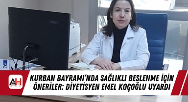 Kurban Bayramı'nda Sağlıklı Beslenme İçin Öneriler: Diyetisyen Emel Koçoğlu Uyardı