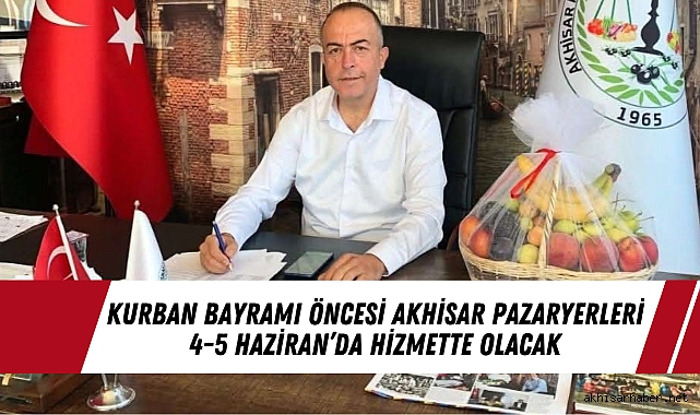 Kurban Bayramı Öncesi Akhisar Pazaryerleri 4-5 Haziran’da Hizmette Olacak