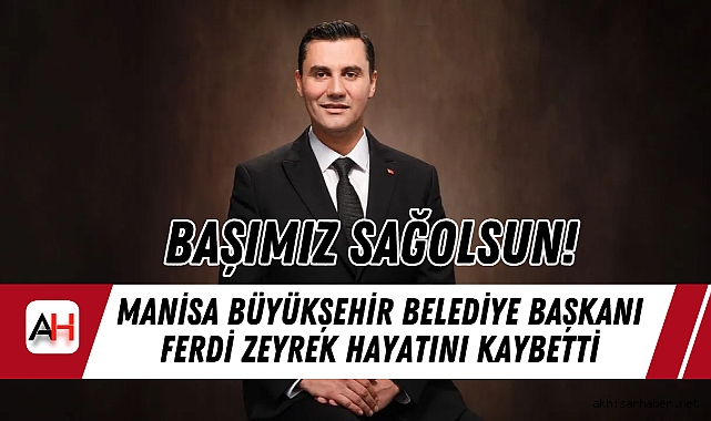 Manisa Büyükşehir Belediye Başkanı Ferdi Zeyrek Hayatını Kaybetti