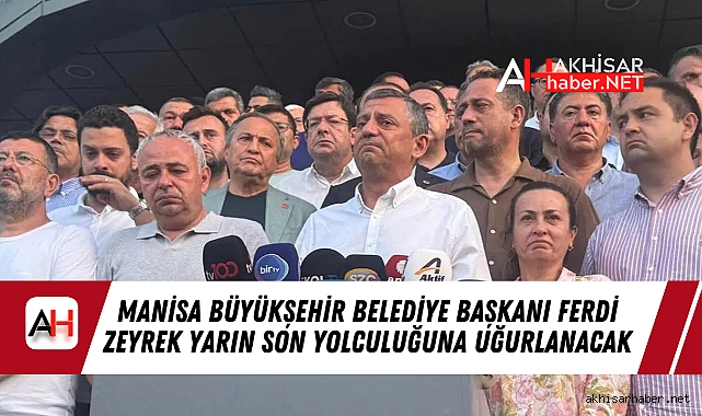 Manisa Büyükşehir Belediye Başkanı Ferdi Zeyrek Yarın Son Yolculuğuna Uğurlanacak