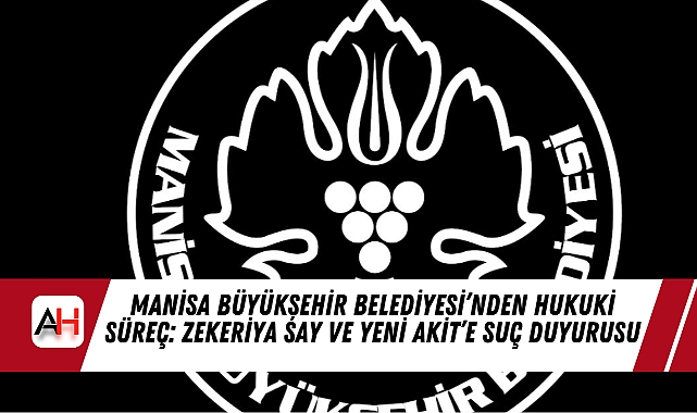 Manisa Büyükşehir Belediyesi’nden Hukuki Süreç: Zekeriya Say ve Yeni Akit’e Suç Duyurusu