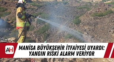 Manisa Büyükşehir İtfaiyesi Uyardı: Yangın Riski Alarm Veriyor