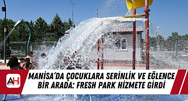 Manisa'da Çocuklara Serinlik ve Eğlence Bir Arada: Fresh Park Hizmete Girdi