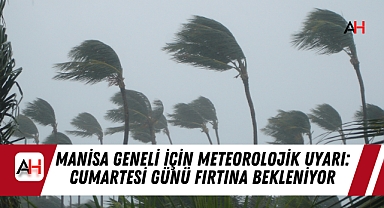 Manisa Geneli İçin Meteorolojik Uyarı: Cumartesi Günü Fırtına Bekleniyor