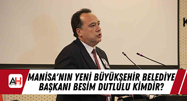 Manisa'nın Yeni Büyükşehir Belediye Başkanı Besim Dutlulu Kimdir?