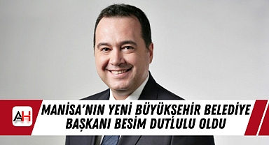 Manisa'nın Yeni Büyükşehir Belediye Başkanı Besim Dutlulu Oldu