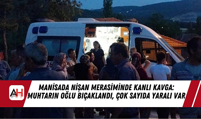 Manisa Nişan Merasiminde Kanlı Kavga: Muhtarın Oğlu Bıçaklandı, Çok Sayıda Yaralı Var