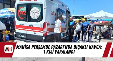 Manisa Perşembe Pazarı’nda Bıçaklı Kavga: 1 Kişi Yaralandı