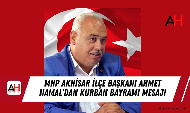 MHP Akhisar İlçe Başkanı Ahmet Namal’dan Kurban Bayramı Mesajı