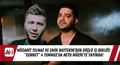 Mücahit Yılmaz ve Emir Baytekin’den Güçlü İş Birliği: “Cennet” 4 Temmuz’da NetD Müzik’te Yayında!