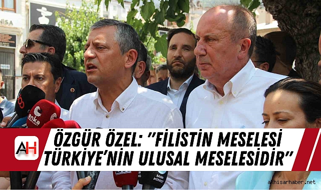 Özgür Özel’den Manisa’da Kritik Açıklamalar: "Filistin Meselesi Türkiye’nin Ulusal Meselesidir"