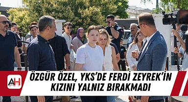 Özgür Özel, YKS’de Ferdi Zeyrek’in Kızını Yalnız Bırakmadı