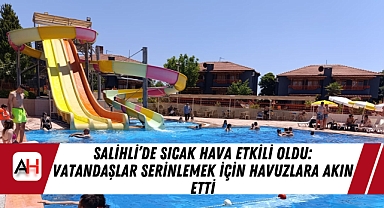 Salihli’de Sıcak Hava Etkili Oldu: Vatandaşlar Serinlemek İçin Havuzlara Akın Etti