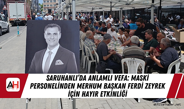 Saruhanlı’da Anlamlı Vefa: MASKİ Personelinden Merhum Başkan Ferdi Zeyrek İçin Hayır Etkinliği