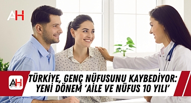 Türkiye, Genç Nüfusunu Kaybediyor: Yeni Dönem 'Aile ve Nüfus 10 Yılı'