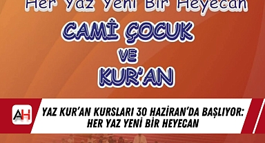 Yaz Kur'an Kursları 30 Haziran'da Başlıyor: Her Yaz Yeni Bir Heyecan