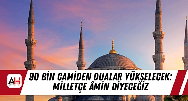 90 Bin Camiden Dualar Yükselecek: Milletçe Âmin Diyeceğiz
