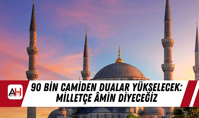 90 Bin Camiden Dualar Yükselecek: Milletçe Âmin Diyeceğiz