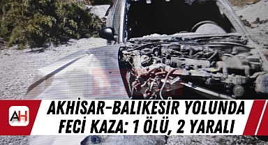 Akhisar-Balıkesir Yolunda Feci Kaza: 1 Ölü, 2 Yaralı