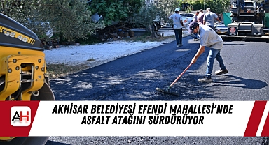Akhisar Belediyesi Efendi Mahallesi'nde Asfalt Atağını Sürdürüyor