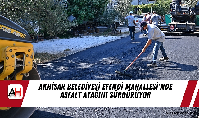Akhisar Belediyesi Efendi Mahallesi'nde Asfalt Atağını Sürdürüyor