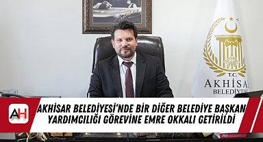 Akhisar Belediyesi’nde Bir Diğer Belediye Başkan Yardımcılığı Görevine Emre Okkalı Getirildi
