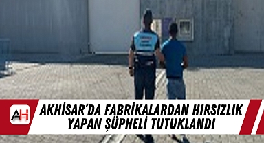 Akhisar’da Fabrikalardan Hırsızlık Yapan Şüpheli Tutuklandı