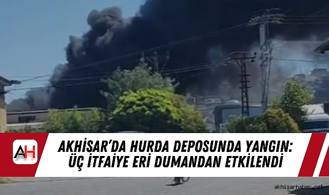 Akhisar’da Hurda Deposunda Yangın: Üç İtfaiye Eri Dumandan Etkilendi