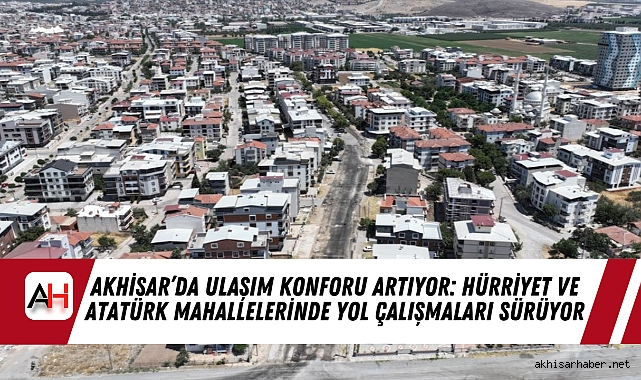 Akhisar’da Ulaşım Konforu Artıyor: Hürriyet ve Atatürk Mahallelerinde Yol Çalışmaları Sürüyor